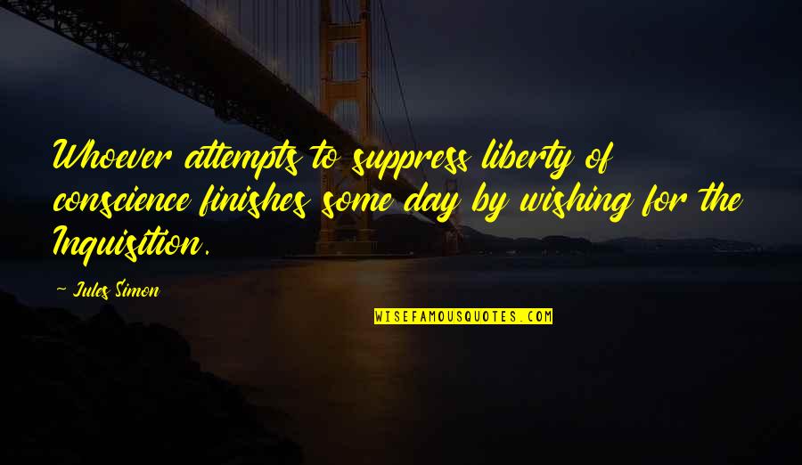 Yieldedness Quotes By Jules Simon: Whoever attempts to suppress liberty of conscience finishes