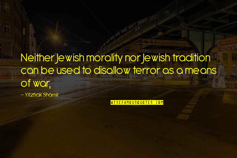 Yitzhak Quotes By Yitzhak Shamir: Neither Jewish morality nor Jewish tradition can be