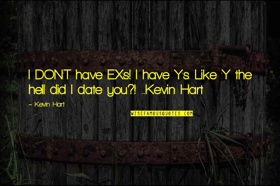 Y'knaw't Quotes By Kevin Hart: I DON'T have EX's! I have Y's. Like