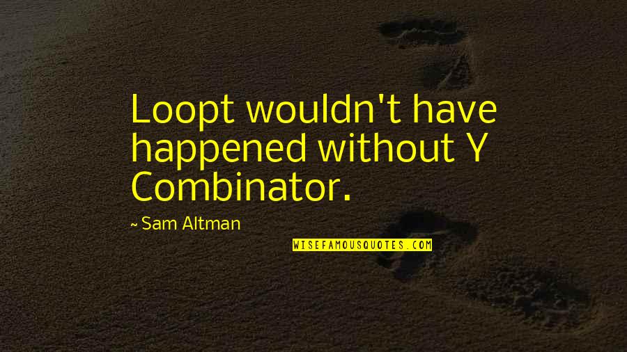 Y'knaw't Quotes By Sam Altman: Loopt wouldn't have happened without Y Combinator.