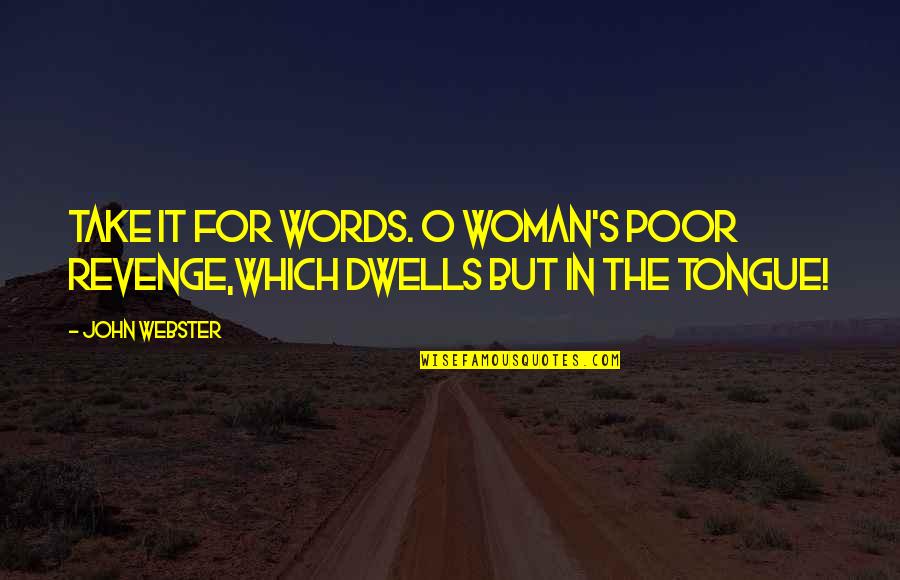 Yksin Quotes By John Webster: Take it for words. O woman's poor revenge,Which