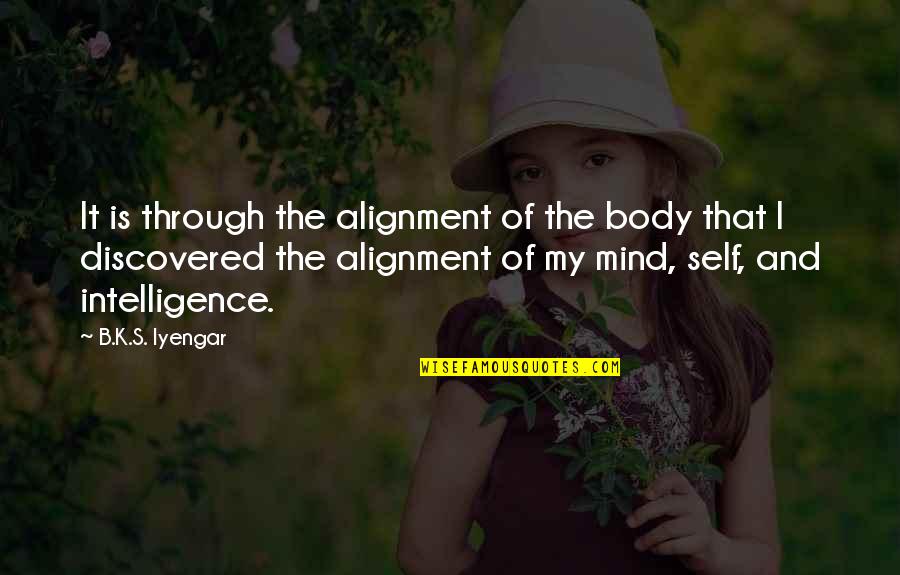 Ylmass Quotes By B.K.S. Iyengar: It is through the alignment of the body