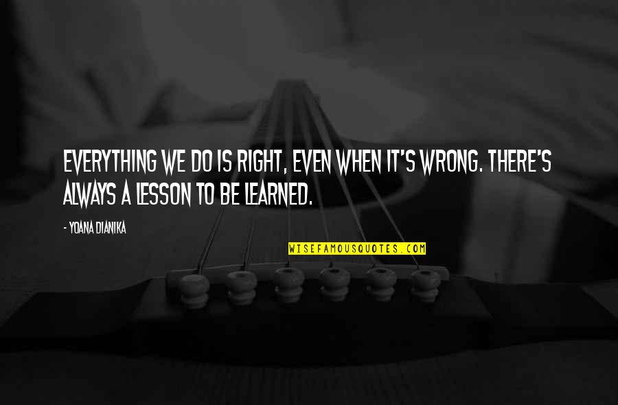 Yoana Dianika Quotes By Yoana Dianika: Everything we do is right, even when it's