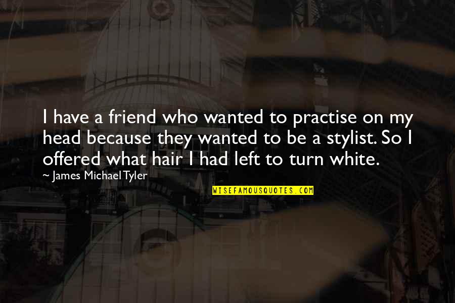 Yoannis Lahzi Quotes By James Michael Tyler: I have a friend who wanted to practise