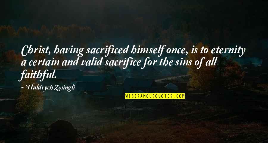 Yobel Supply Chain Quotes By Huldrych Zwingli: Christ, having sacrificed himself once, is to eternity