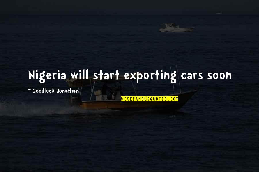 Yoda Return Of The Jedi Quotes By Goodluck Jonathan: Nigeria will start exporting cars soon