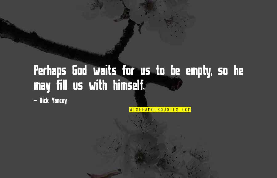 Yoder Quotes By Rick Yancey: Perhaps God waits for us to be empty,