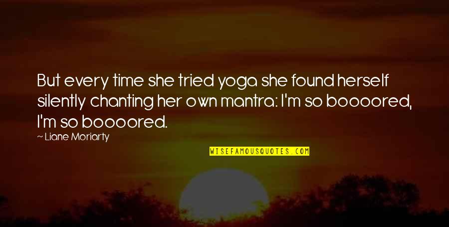 Yoga Time Quotes By Liane Moriarty: But every time she tried yoga she found