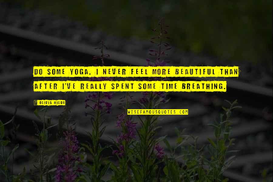 Yoga Time Quotes By Olivia Wilde: Do some yoga. I never feel more beautiful