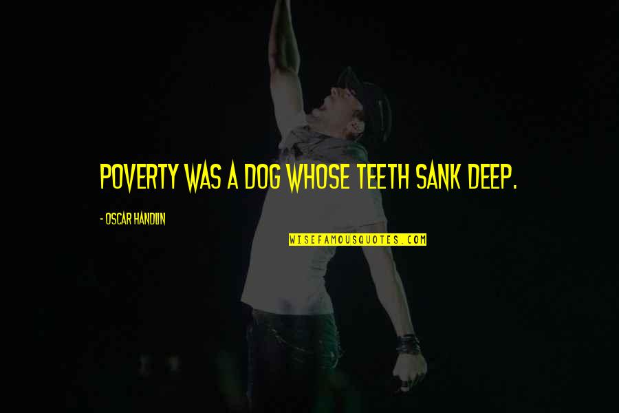 Yoggies Quotes By Oscar Handlin: Poverty was a dog whose teeth sank deep.