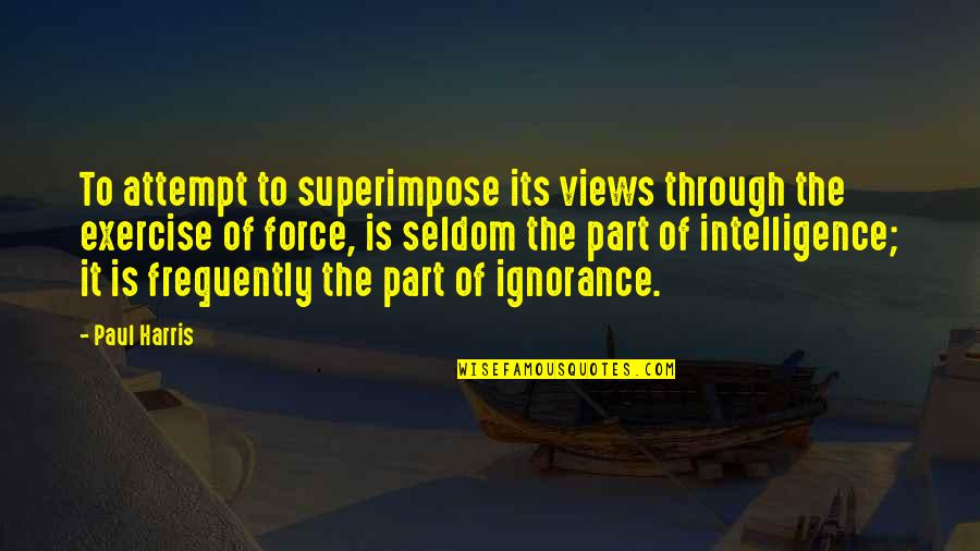 Yoknapatawpha Bar Quotes By Paul Harris: To attempt to superimpose its views through the