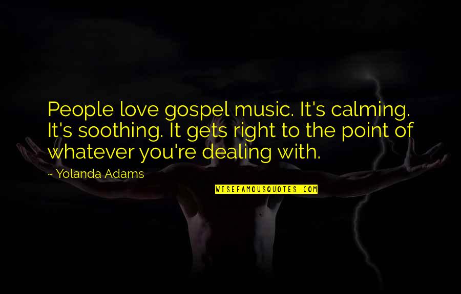 Yolanda Adams Quotes By Yolanda Adams: People love gospel music. It's calming. It's soothing.