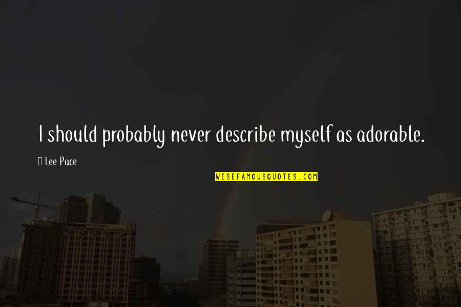 Yomarie Garcia Quotes By Lee Pace: I should probably never describe myself as adorable.