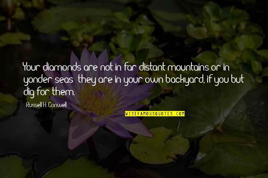 Yonder Quotes By Russell H. Conwell: Your diamonds are not in far distant mountains