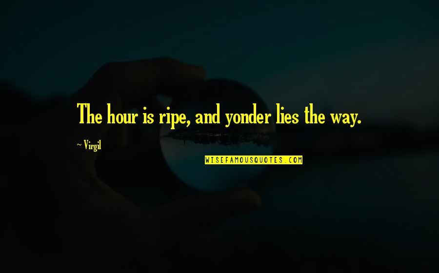 Yonder Quotes By Virgil: The hour is ripe, and yonder lies the