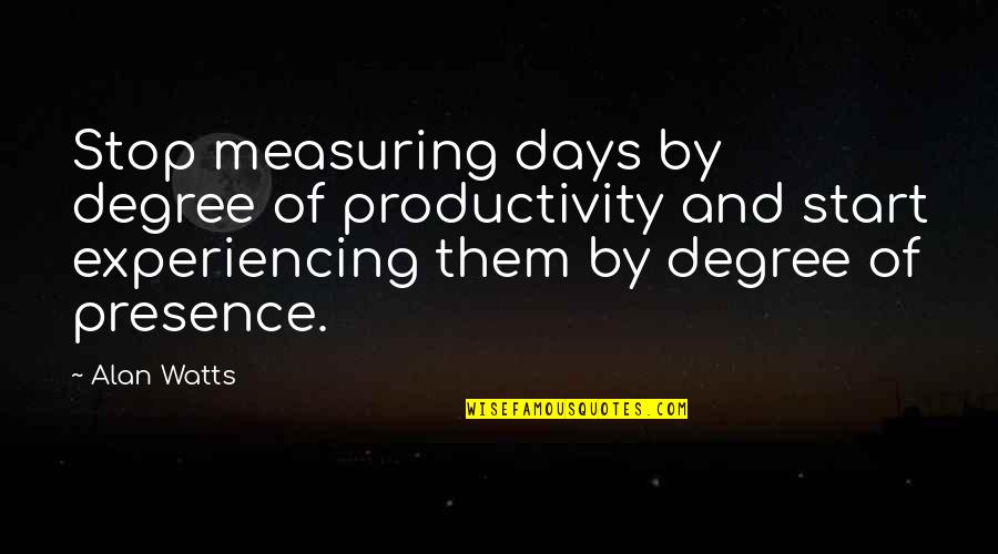 Yonekura Takafumi Quotes By Alan Watts: Stop measuring days by degree of productivity and