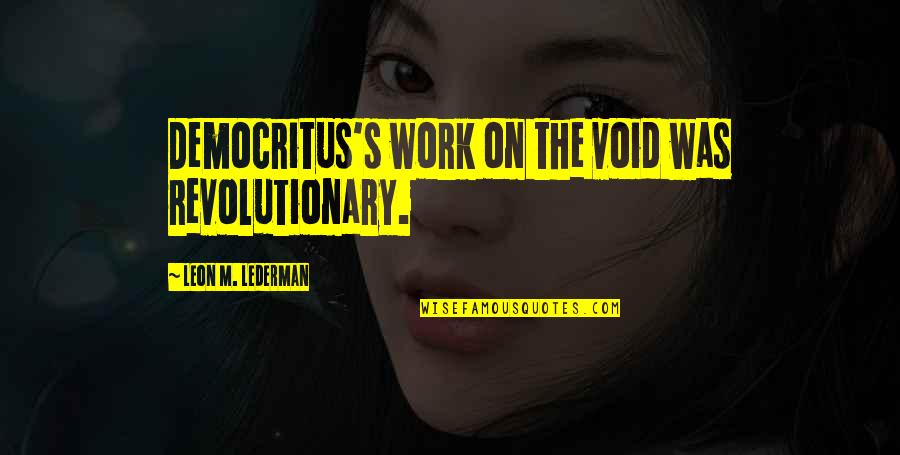 Yonekura Takafumi Quotes By Leon M. Lederman: Democritus's work on the void was revolutionary.