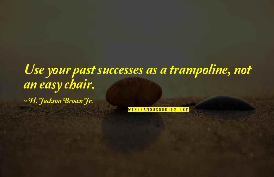 Yong Meng Honda Quotes By H. Jackson Brown Jr.: Use your past successes as a trampoline, not