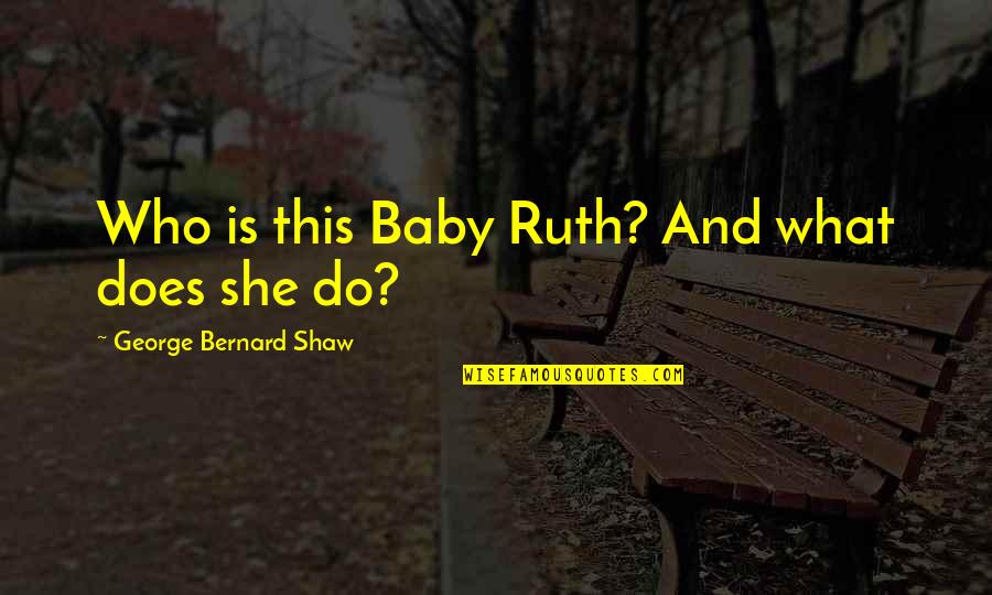 Yoppi Quotes By George Bernard Shaw: Who is this Baby Ruth? And what does