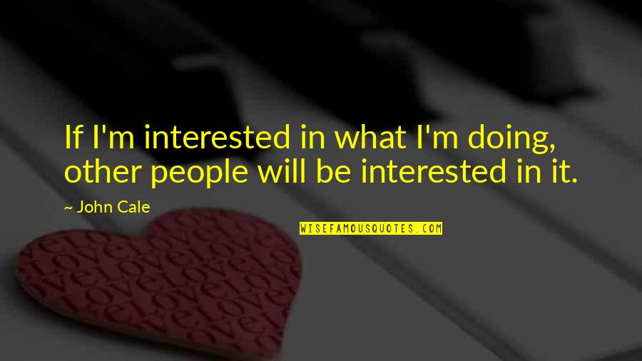 Yorkin Led Quotes By John Cale: If I'm interested in what I'm doing, other