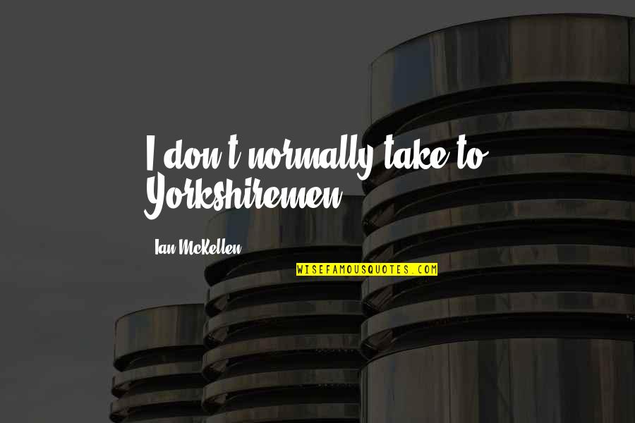 Yorkshiremen Quotes By Ian McKellen: I don't normally take to Yorkshiremen.