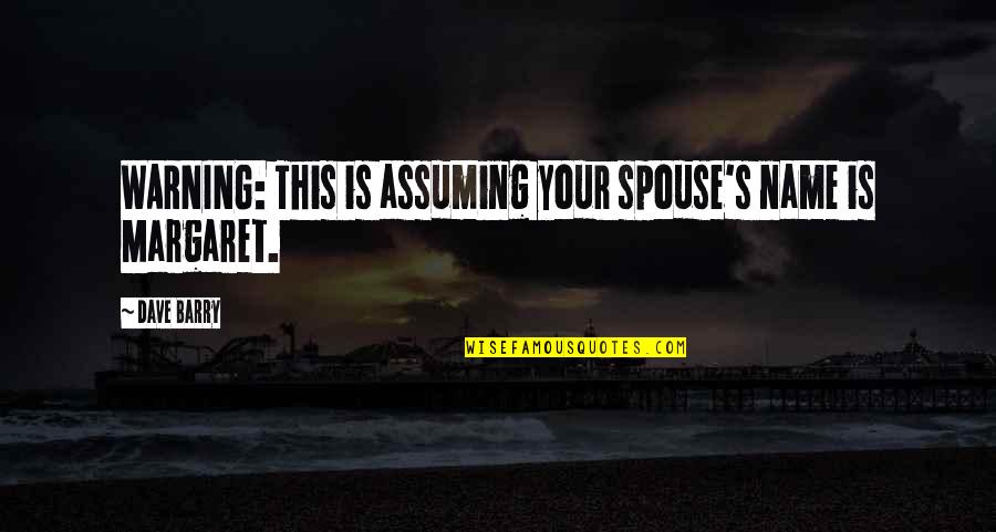 Yorulmakla Quotes By Dave Barry: WARNING: This is assuming your spouse's name is