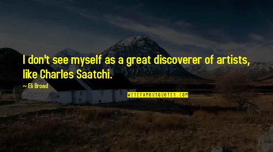 Yosemite Sam Cursing Quotes By Eli Broad: I don't see myself as a great discoverer