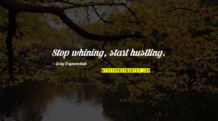 Yoshihito Prince Quotes By Gary Vaynerchuk: Stop whining, start hustling.