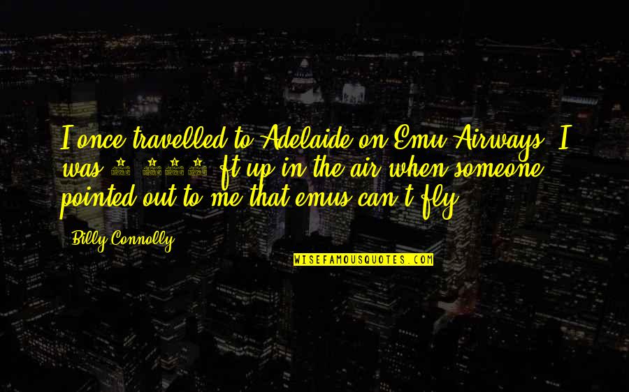 Yoshimatsu In Tucson Quotes By Billy Connolly: I once travelled to Adelaide on Emu Airways.