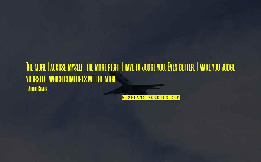 You Accuse Me Quotes By Albert Camus: The more I accuse myself, the more right