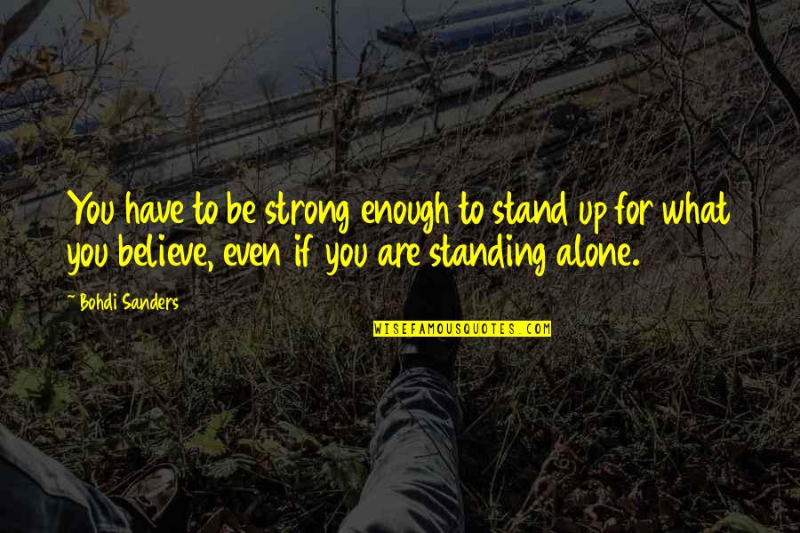 You Alone Are Enough Quotes By Bohdi Sanders: You have to be strong enough to stand