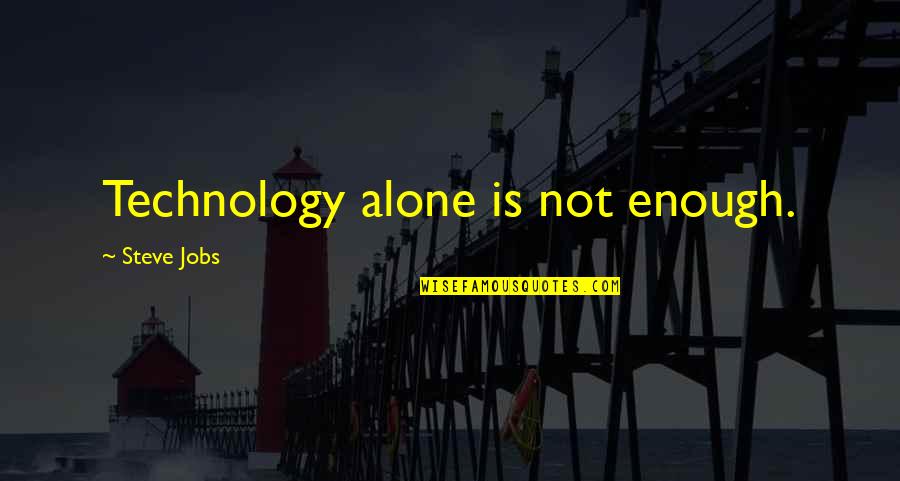 You Alone Are Enough Quotes By Steve Jobs: Technology alone is not enough.