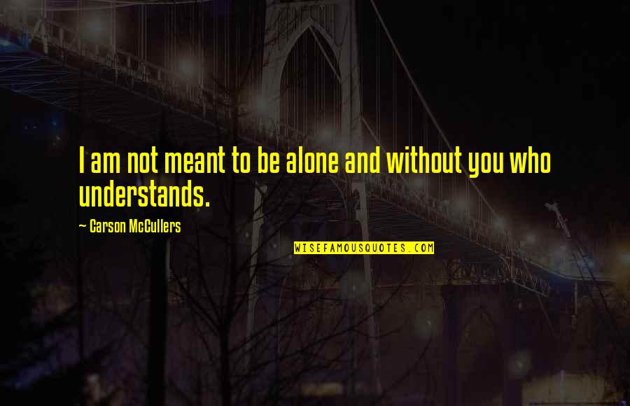 You Alone Quotes By Carson McCullers: I am not meant to be alone and