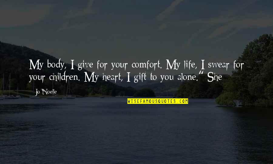 You Alone Quotes By Jo Noelle: My body, I give for your comfort. My