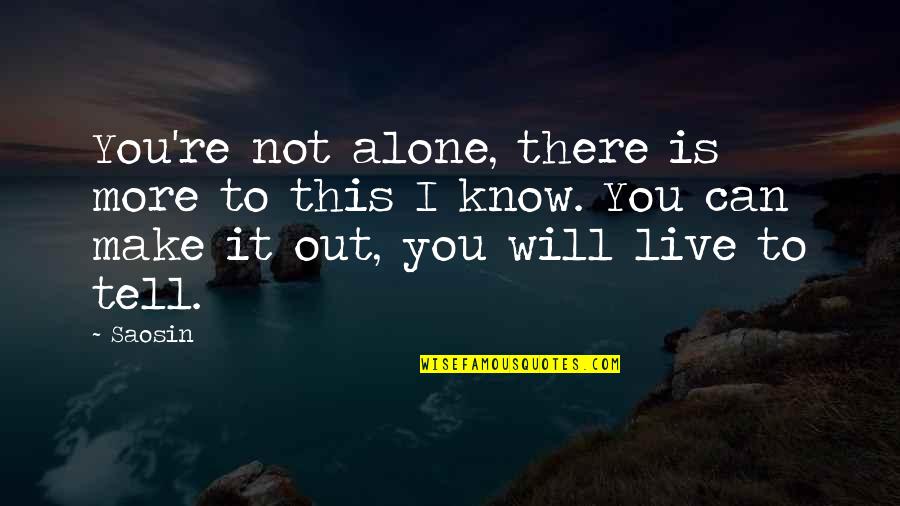 You Alone Quotes By Saosin: You're not alone, there is more to this