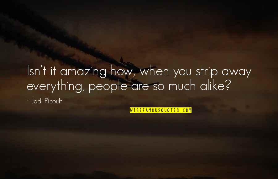 You Amazing Quotes By Jodi Picoult: Isn't it amazing how, when you strip away