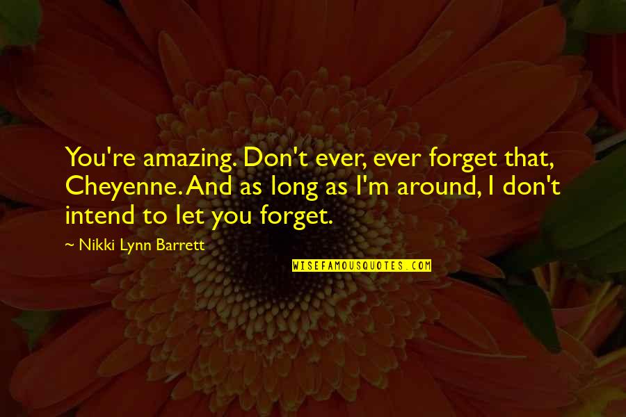 You Amazing Quotes By Nikki Lynn Barrett: You're amazing. Don't ever, ever forget that, Cheyenne.