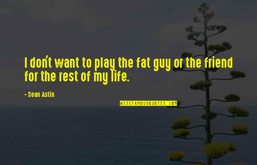 You And Your Best Guy Friend Quotes By Sean Astin: I don't want to play the fat guy