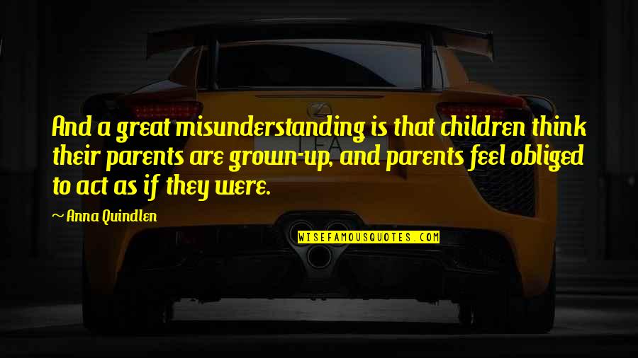 You Are A Great Parent Quotes By Anna Quindlen: And a great misunderstanding is that children think