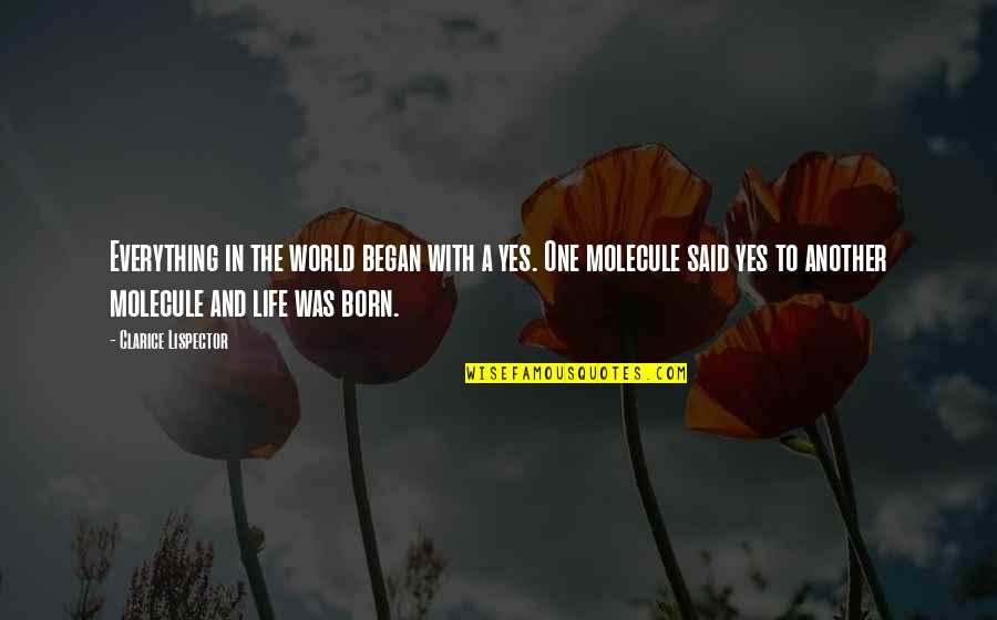 You Are A Remarkable Woman Quotes By Clarice Lispector: Everything in the world began with a yes.