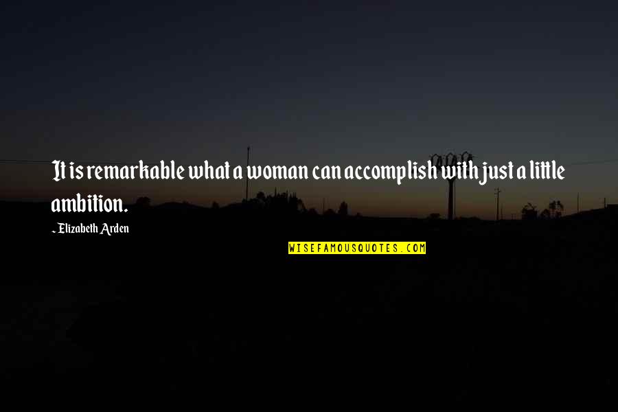 You Are A Remarkable Woman Quotes By Elizabeth Arden: It is remarkable what a woman can accomplish