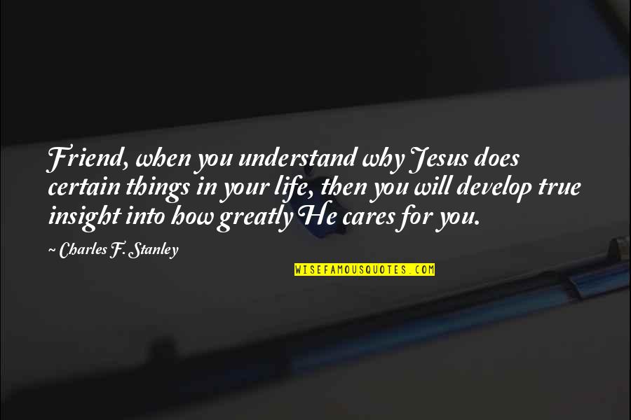 You Are A True Friend Quotes By Charles F. Stanley: Friend, when you understand why Jesus does certain