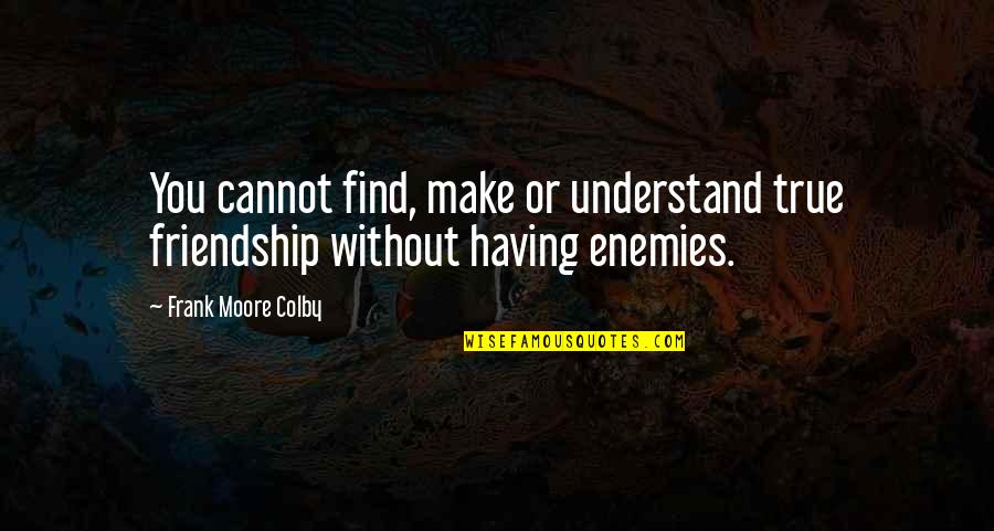 You Are A True Friend Quotes By Frank Moore Colby: You cannot find, make or understand true friendship