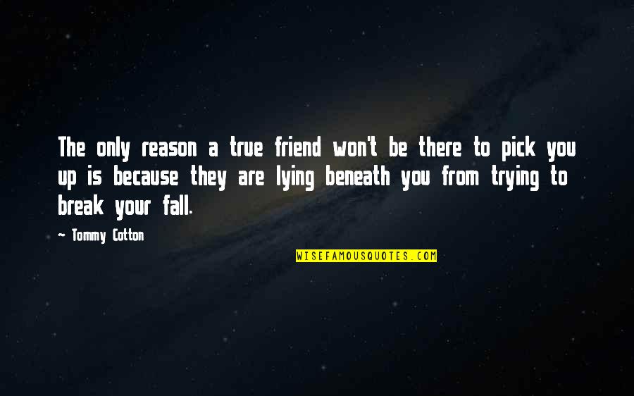 You Are A True Friend Quotes By Tommy Cotton: The only reason a true friend won't be