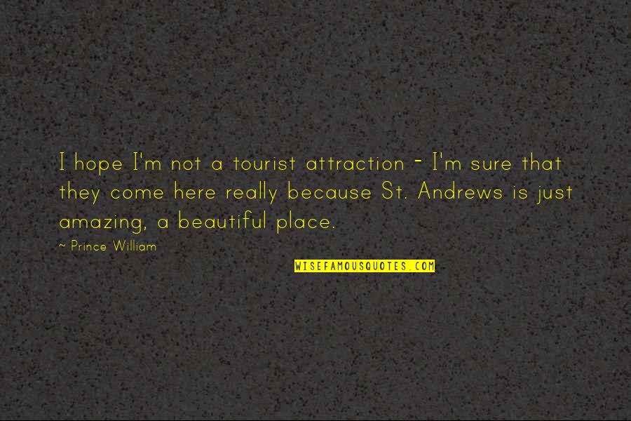 You Are Amazing You Are Beautiful Quotes By Prince William: I hope I'm not a tourist attraction -