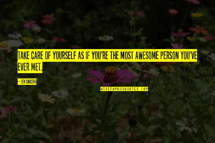 You Are Awesome Person Quotes By Jen Sincero: Take care of yourself as if you're the