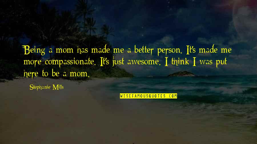 You Are Awesome Person Quotes By Stephanie Mills: Being a mom has made me a better