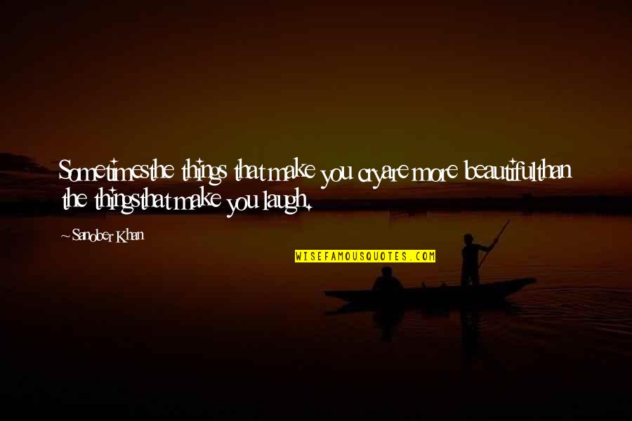 You Are Beautiful Quotes Quotes By Sanober Khan: Sometimesthe things that make you cryare more beautifulthan