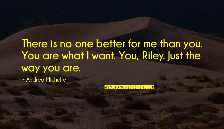 You Are Better Than Me Quotes By Andrea Michelle: There is no one better for me than