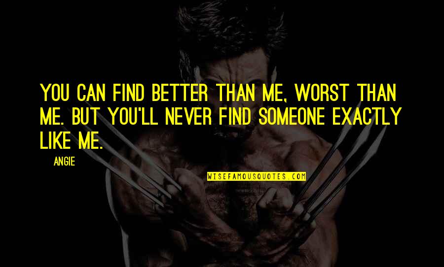 You Are Better Than Me Quotes By Angie: you can find better than me, worst than